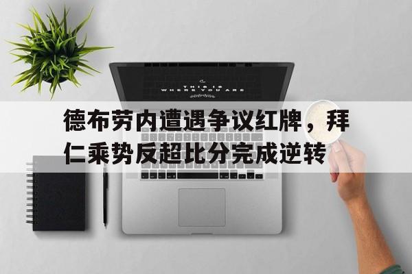 德布劳内遭遇争议红牌，拜仁乘势反超比分完成逆转德布劳内转会巴萨